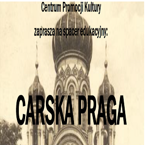 Spacer edukacyjny "Carska Praga"