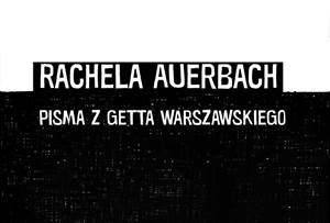 Wokół „Pism z getta warszawskiego” Racheli Auerbach