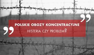 „Polskie obozy koncentracyjne” – histeria czy problem? Debata z cyklu Warszawa Dwóch Powstań 