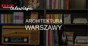Spotkanie z varsavianistą. Architektura Warszawy