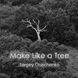 Sergey Onischenko, Make Like a Tree