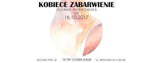Kobiece Zabarwienie | Wystawa prac Joanny Mudrowskiej
