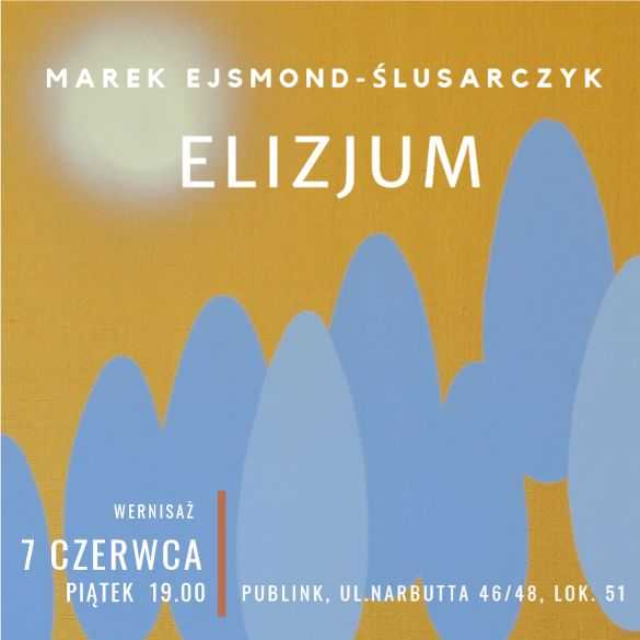 ELIZJUM - wystawa malarstwa Marka Ejsmonda-Ślusarczyka