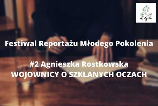 Festiwal Reportażu Młodego Pokolenia #2 Agnieszka Rostkowska