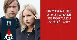Annah Björk i Mattias Beijmo - spotkanie z autorami reportażu Łódź 370 