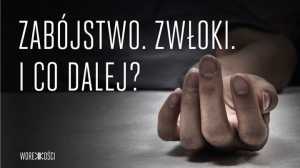 Zabójstwo. Zwłoki. I co dalej?