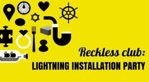 Reckless club: Lightning Installation Party