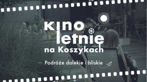 Kino Letnie na Koszykach - Podróże dalekie i bliskie