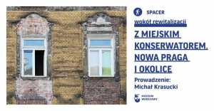Spacer z Miejskim Konserwatorem. Nowa Praga i okolice
