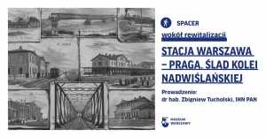 Stacja Warszawa – Praga. Ślad Kolei Nadwiślańskiej