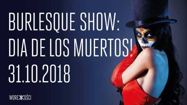 Burlesque Show: Dia de Los Muertos w Worku Kości