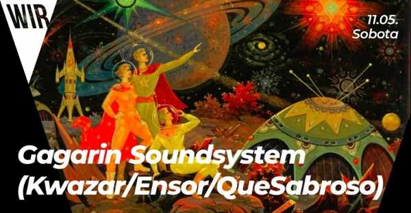 WIR x Gagarin Soundsystem (Kwazar/Ensor/QueSabroso)