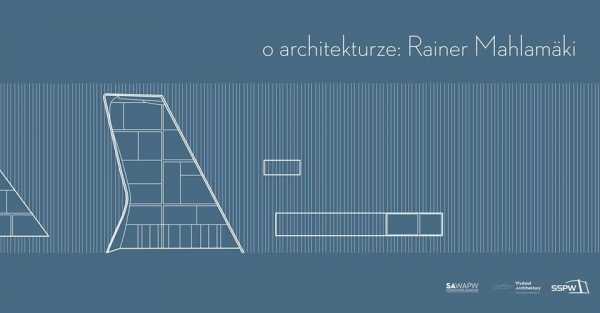 O Architekturze: Rainer Mahlamäki