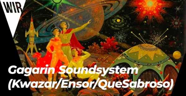 WIR x Gagarin Soundsystem (Kwazar/Ensor/QueSabroso)
