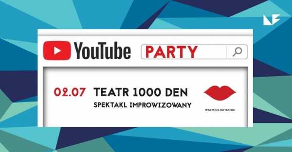 Youtube party - spektakl improwizowany | Teatr 1000 DEN