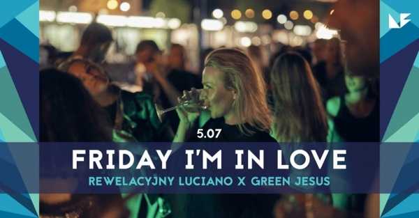 Friday I'm in Love | Rewelacyjny Luciano x Green Jesus