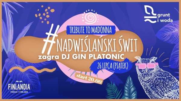 Nadwiślański Świt + koncert Tribute to Madonna! DJ Gin Platonic