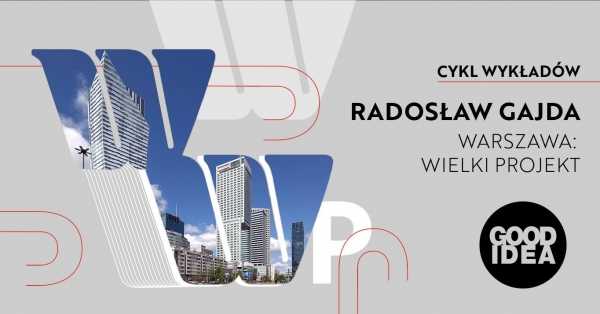 Warszawa: wielki projekt | Cykl wykładów Radosława Gajdy | Architektura wielkiego jutra