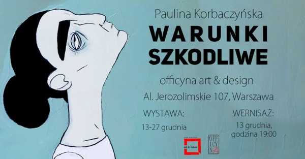 Warunki szkodliwe - wernisaż wystawy Pauliny Korbaczyńskiej