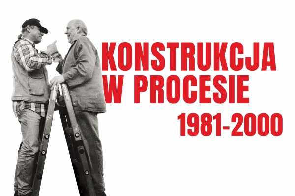 Wystawa Konstrukcja w procesie. 1981–2000