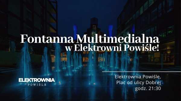 Oficjalna Inauguracja Fontanny Multimedialnej w Elektrowni Powiśle