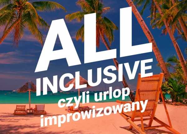 All inclusive – urlop improwizowany