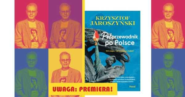 Uwaga: premiera! Pół-przewodnik po Polsce. Spotkanie z Krzysztofem Jaroszyńskim