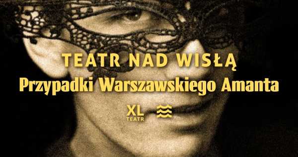 Teatr nad Wisłą: Teatr XL "Przypadki Warszawskiego Amanta"