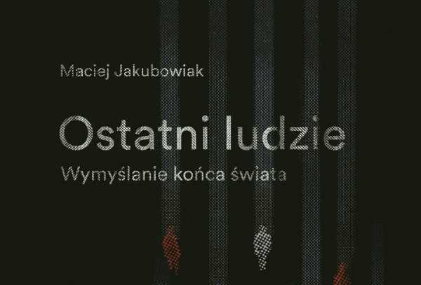 „Ostatni ludzie” – spotkanie z Maciejem Jakubowiakiem