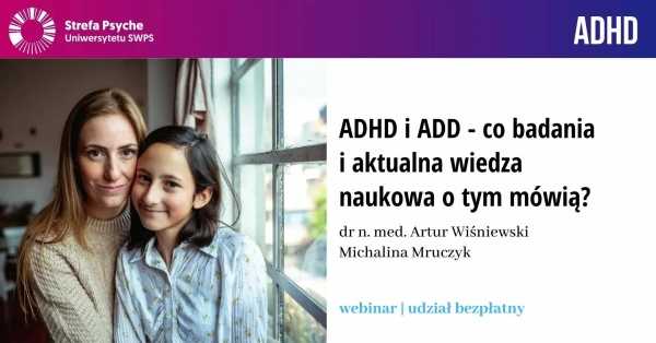 ADHD i ADD - co badania i aktualna wiedza naukowa o tym mówią? - webinar