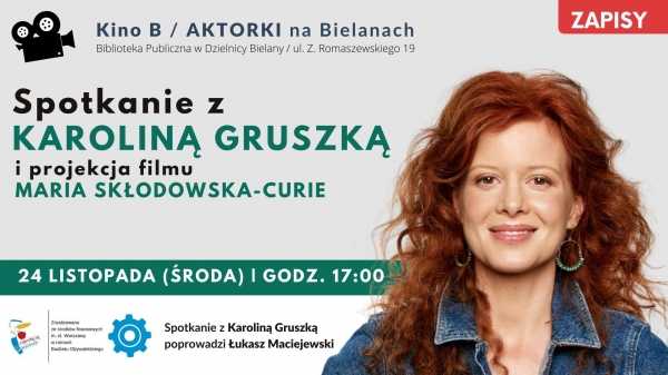 Aktorki na Bielanach: Karolina Gruszka + pokaz filmu Maria Skłodowska-Curie