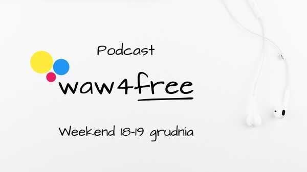 Podcast waw4free - zapraszamy na weekendowe wydarzenia! (18-19 grudnia 2021)