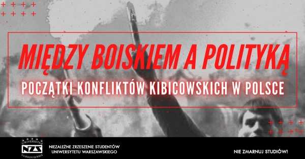 Między boiskiem a polityką - historia konfliktów kibicowskich w Polsce