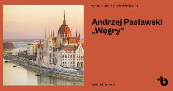 Spotkanie z Podróżnikiem: Andrzej Pasławski - Węgry