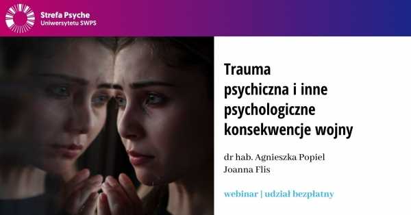 Trauma psychiczna i inne psychologiczne konsekwencje wojny - webinar