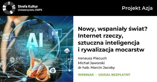 Nowy, wspaniały świat? Internet rzeczy, sztuczna inteligencja i rywalizacja mocarstw - webinar