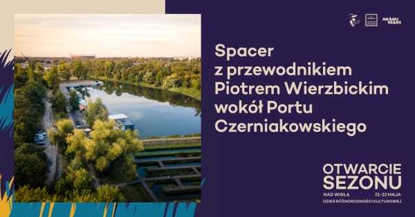 Spacer wokół Portu Czerniakowskiego x Otwarcie sezonu letniego nad Wisłą