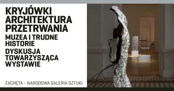Kryjówki. Architektura przetrwania - dyskusja towarzysząca wystawie // Hideouts. The Architecture of Survival - discussion accompanying the exhibition