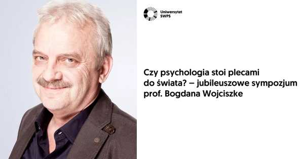 Czy psychologia stoi plecami do świata? – jubileuszowe sympozjum prof. Bogdana Wojciszke
