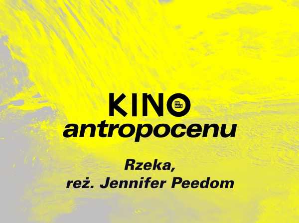 Kino antropocenu: Rzeka, reż. Jennifer Peedom
