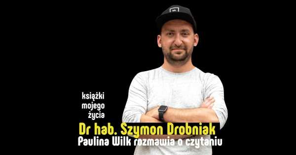 Książki mojego życia: Szymon Drobniak, biolog ewolucyjny. Paulina Wilk rozmawia o czytaniu