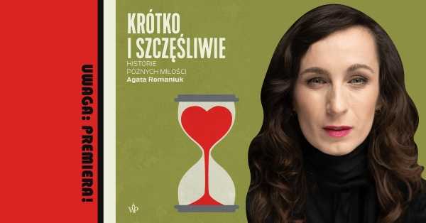 Agata Romaniuk "Krótko i szczęśliwie". Uwaga: premiera! w Big Book Cafe. Rozmowa o późnych miłościach