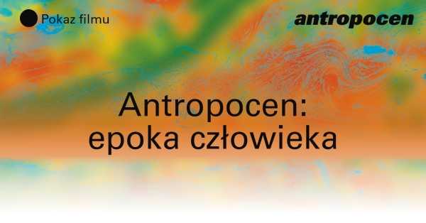 Antropocen: epoka człowieka | Pokaz filmu