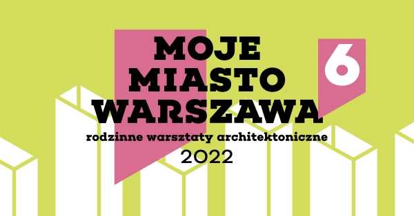 Moje Miasto Warszawa 6 | Zielone wyspy miasta | rodzinne warsztaty architektoniczne