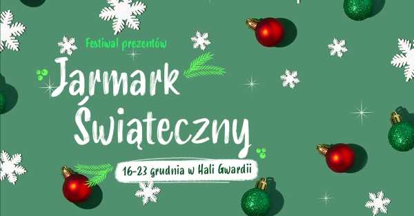 Jarmark Świąteczny w Hali Gwardii - Festiwal Prezentów