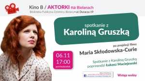 Aktorki na Bielanach - spotkanie z Karolina Gruszką i pokaz filmu "Maria Skłodowska-Curie"