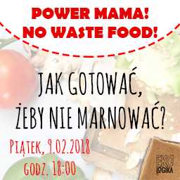 Power mama! No waste food, czyli jak gotować, żeby nie marnować.