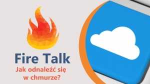 Fire Talk - Jak odnaleźć się w chmurze?