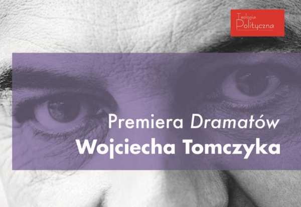 Teologia Polityczna: premiera "Dramatów" Wojciecha Tomczyka