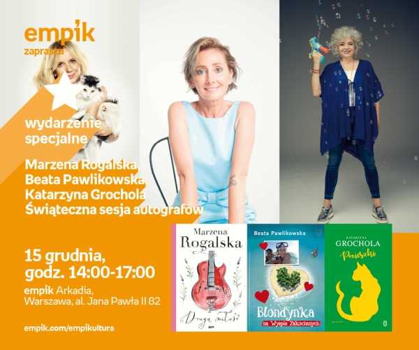 Katarzyna Grochola, Marzena Rogalska i Beata Pawlikowska podpiszą książkowe prezenty w Empiku Arkadia